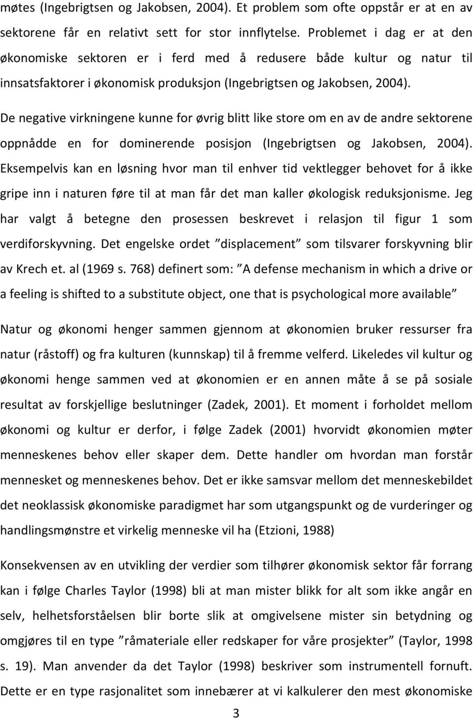 De negative virkningene kunne for øvrig blitt like store om en av de andre sektorene oppnådde en for dominerende posisjon (Ingebrigtsen og Jakobsen, 2004).