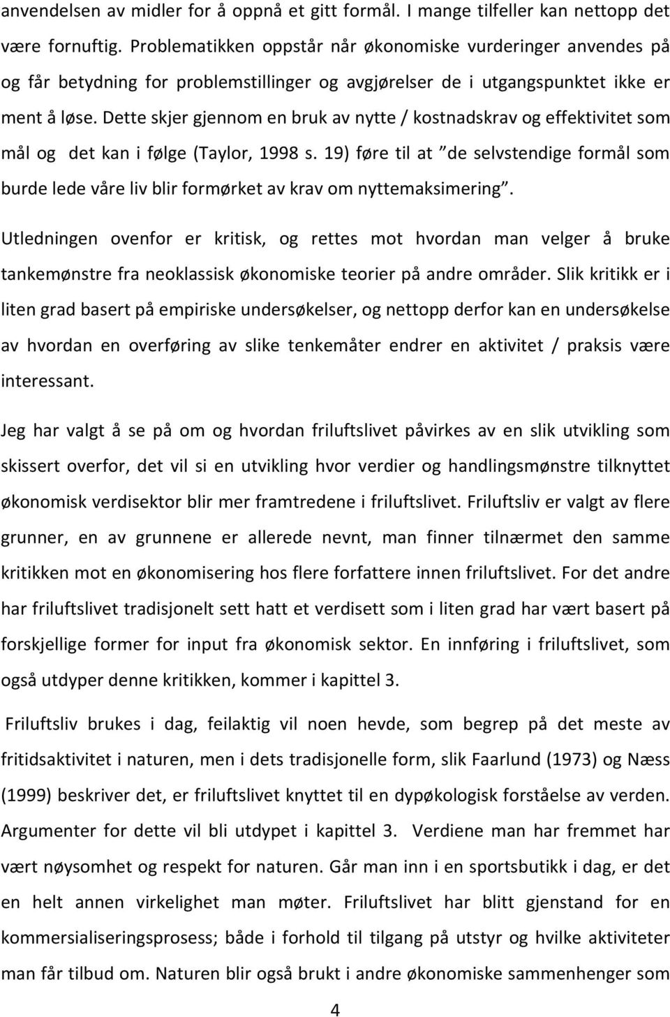 Dette skjer gjennom en bruk av nytte / kostnadskrav og effektivitet som mål og det kan i følge (Taylor, 1998 s.