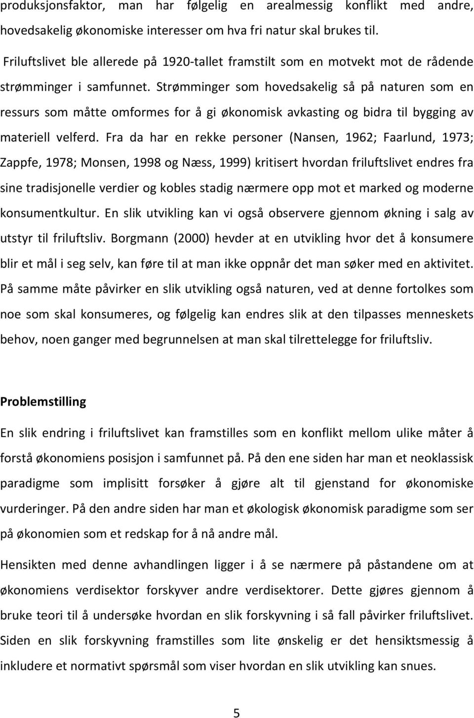 Strømminger som hovedsakelig så på naturen som en ressurs som måtte omformes for å gi økonomisk avkasting og bidra til bygging av materiell velferd.