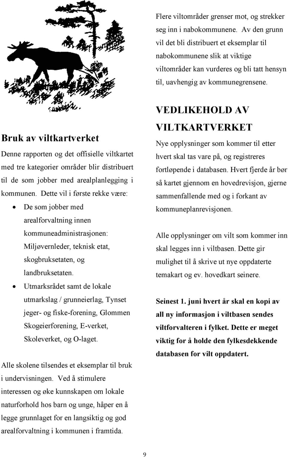 Bruk av viltkartverket Denne rapporten og det offisielle viltkartet med tre kategorier områder blir distribuert til de som jobber med arealplanlegging i kommunen.