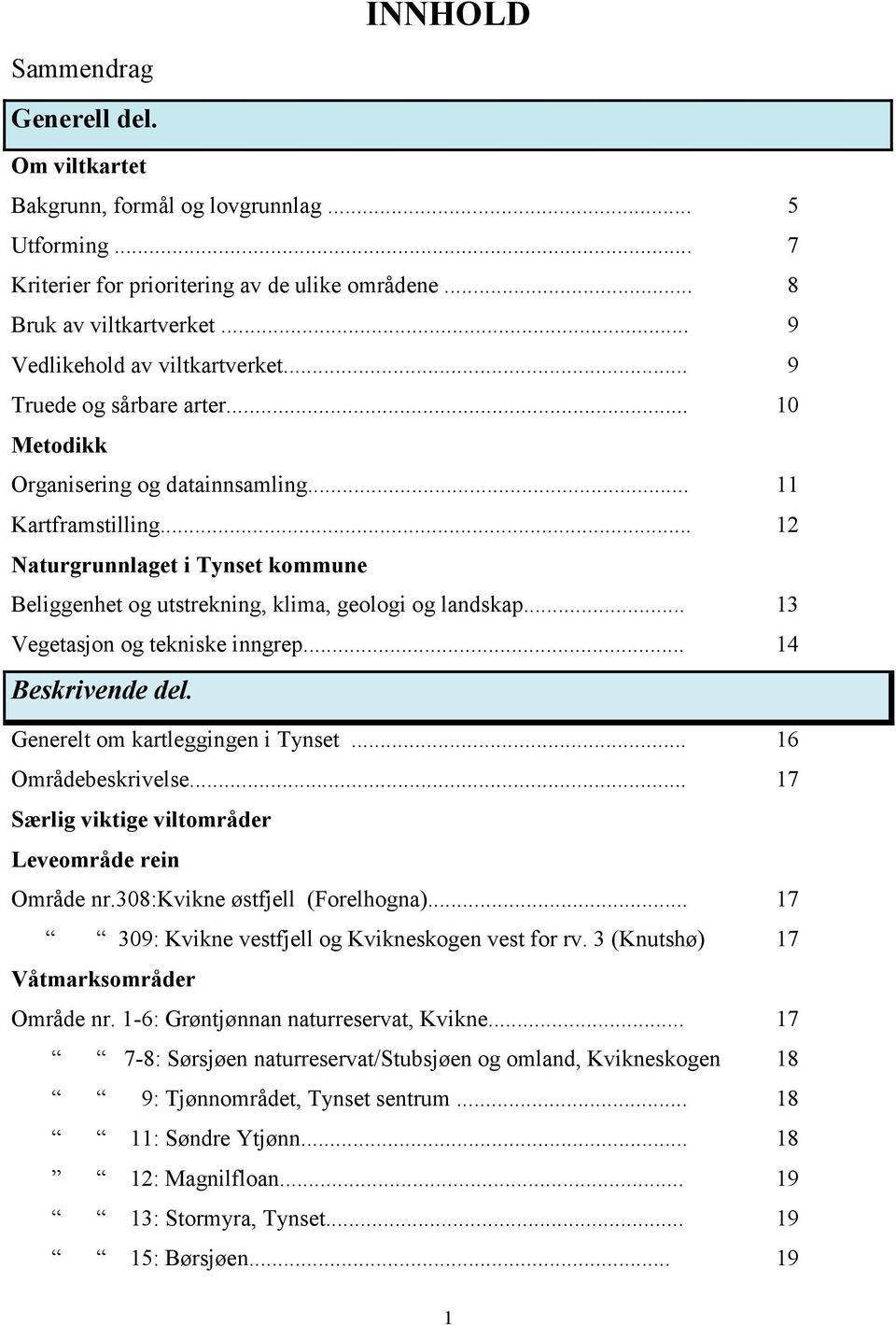 .. 12 Naturgrunnlaget i Tynset kommune Beliggenhet og utstrekning, klima, geologi og landskap... 13 Vegetasjon og tekniske inngrep... 14 Beskrivende del. Generelt om kartleggingen i Tynset.