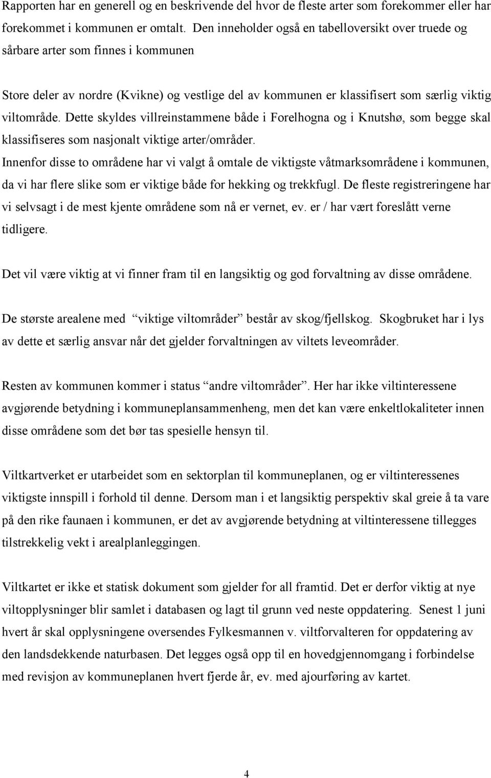 Dette skyldes villreinstammene både i Forelhogna og i Knutshø, som begge skal klassifiseres som nasjonalt viktige arter/områder.