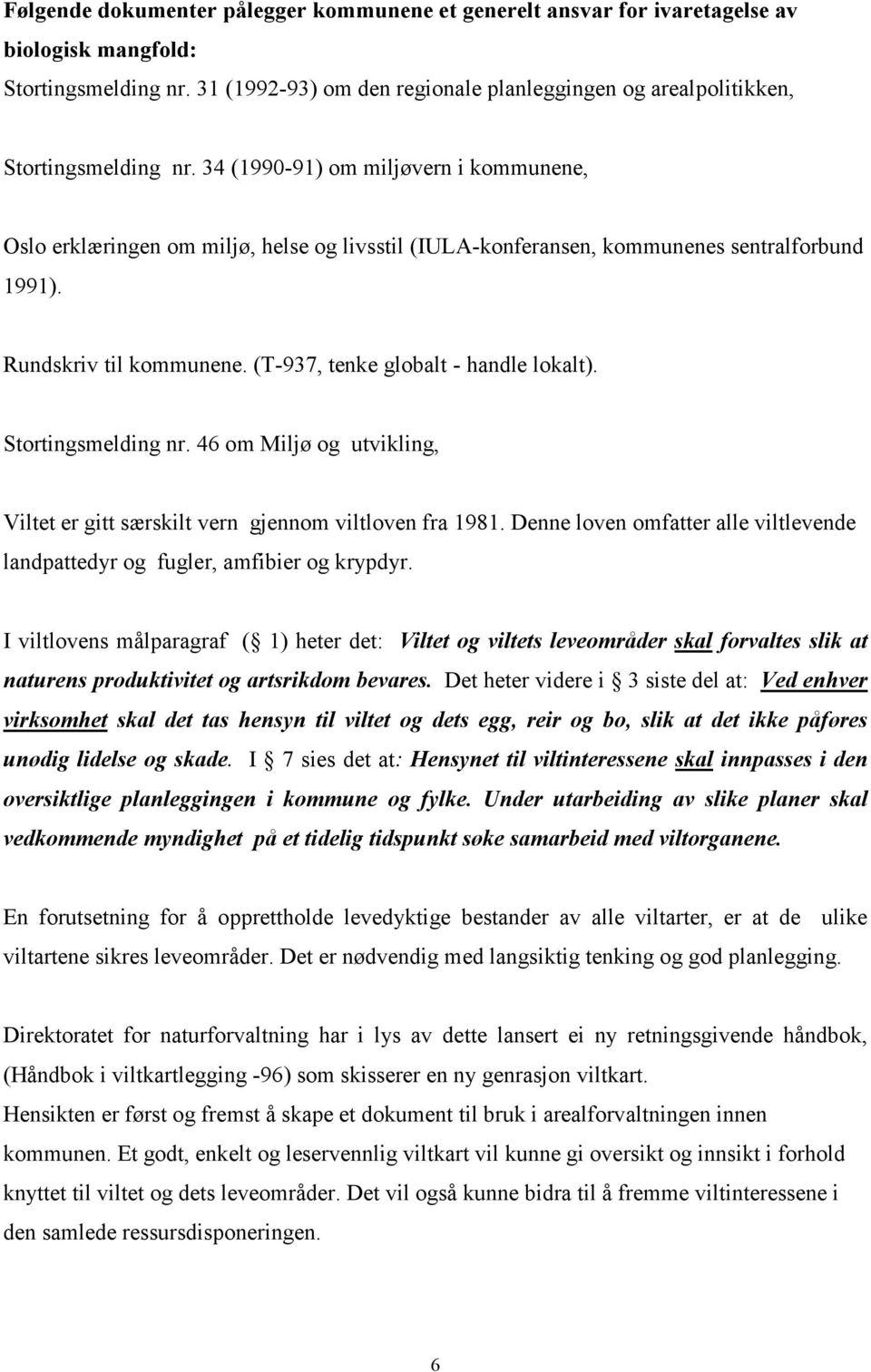 34 (1990-91) om miljøvern i kommunene, Oslo erklæringen om miljø, helse og livsstil (IULA-konferansen, kommunenes sentralforbund 1991). Rundskriv til kommunene. (T-937, tenke globalt - handle lokalt).