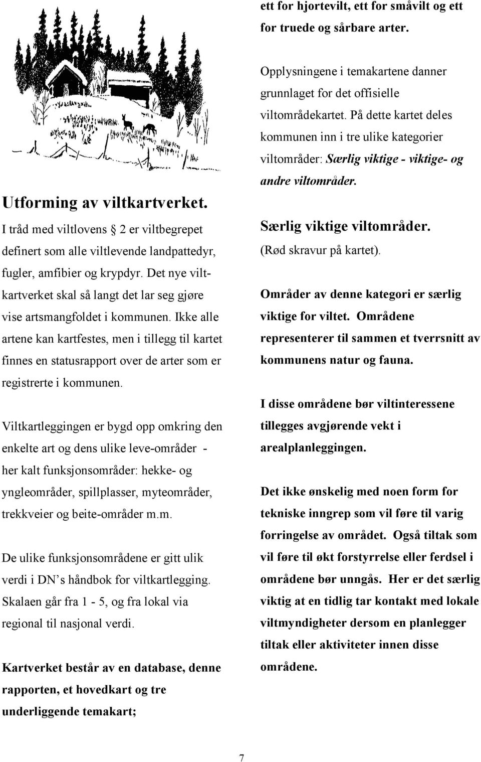 Ikke alle artene kan kartfestes, men i tillegg til kartet finnes en statusrapport over de arter som er registrerte i kommunen.