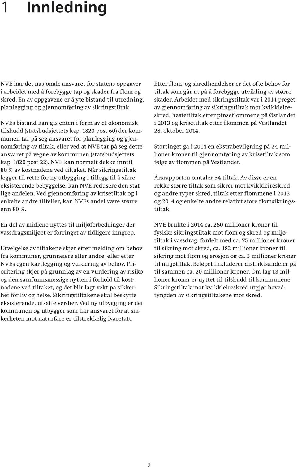 1820 post 60) der kommunen tar på seg ansvaret for planlegging og gjennomføring av tiltak, eller ved at NVE tar på seg dette ansvaret på vegne av kommunen (statsbudsjettets kap. 1820 post 22).