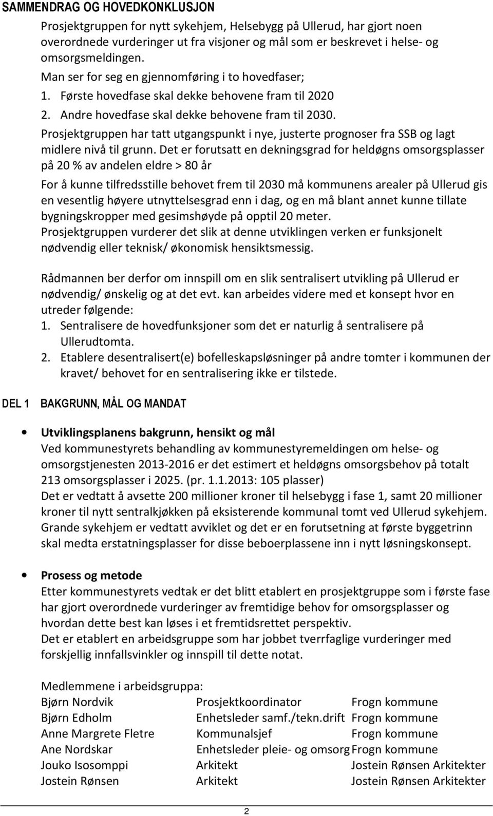 Prosjektgruppen har tatt utgangspunkt i nye, justerte prognoser fra SSB og lagt midlere nivå til grunn.