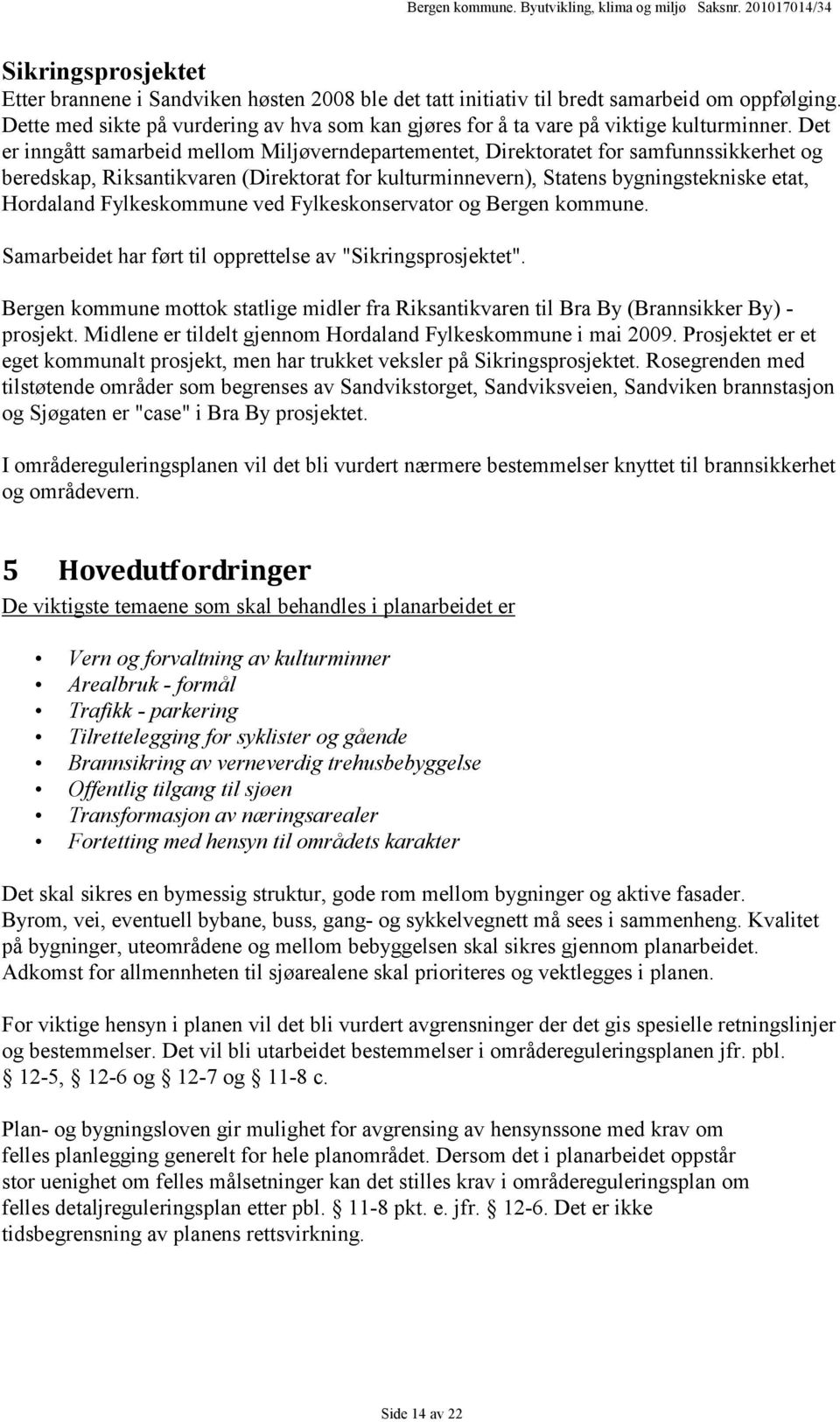 Det er inngått samarbeid mellom Miljøverndepartementet, Direktoratet for samfunnssikkerhet og beredskap, Riksantikvaren (Direktorat for kulturminnevern), Statens bygningstekniske etat, Hordaland