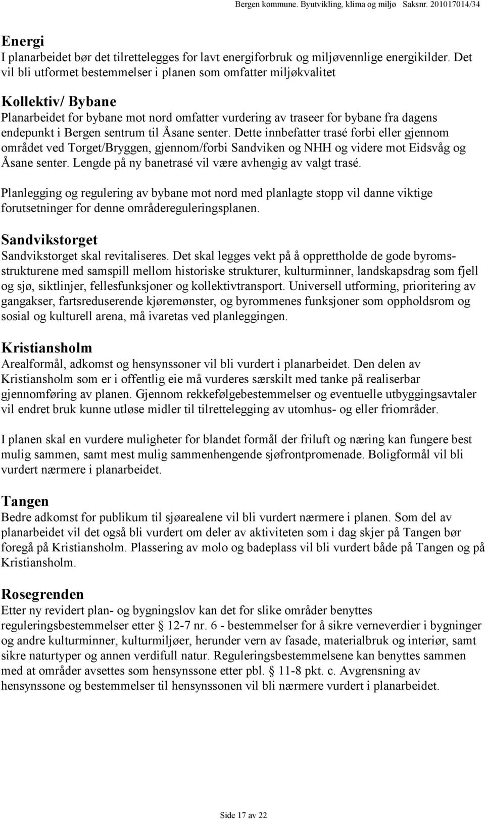 til Åsane senter. Dette innbefatter trasé forbi eller gjennom området ved Torget/Bryggen, gjennom/forbi Sandviken og NHH og videre mot Eidsvåg og Åsane senter.