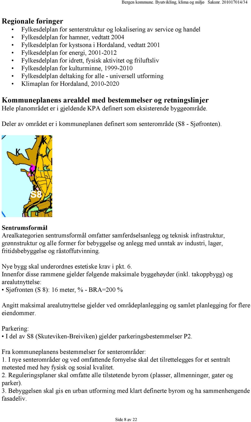 2010-2020 Kommuneplanens arealdel med bestemmelser og retningslinjer Hele planområdet er i gjeldende KPA definert som eksisterende byggeområde.