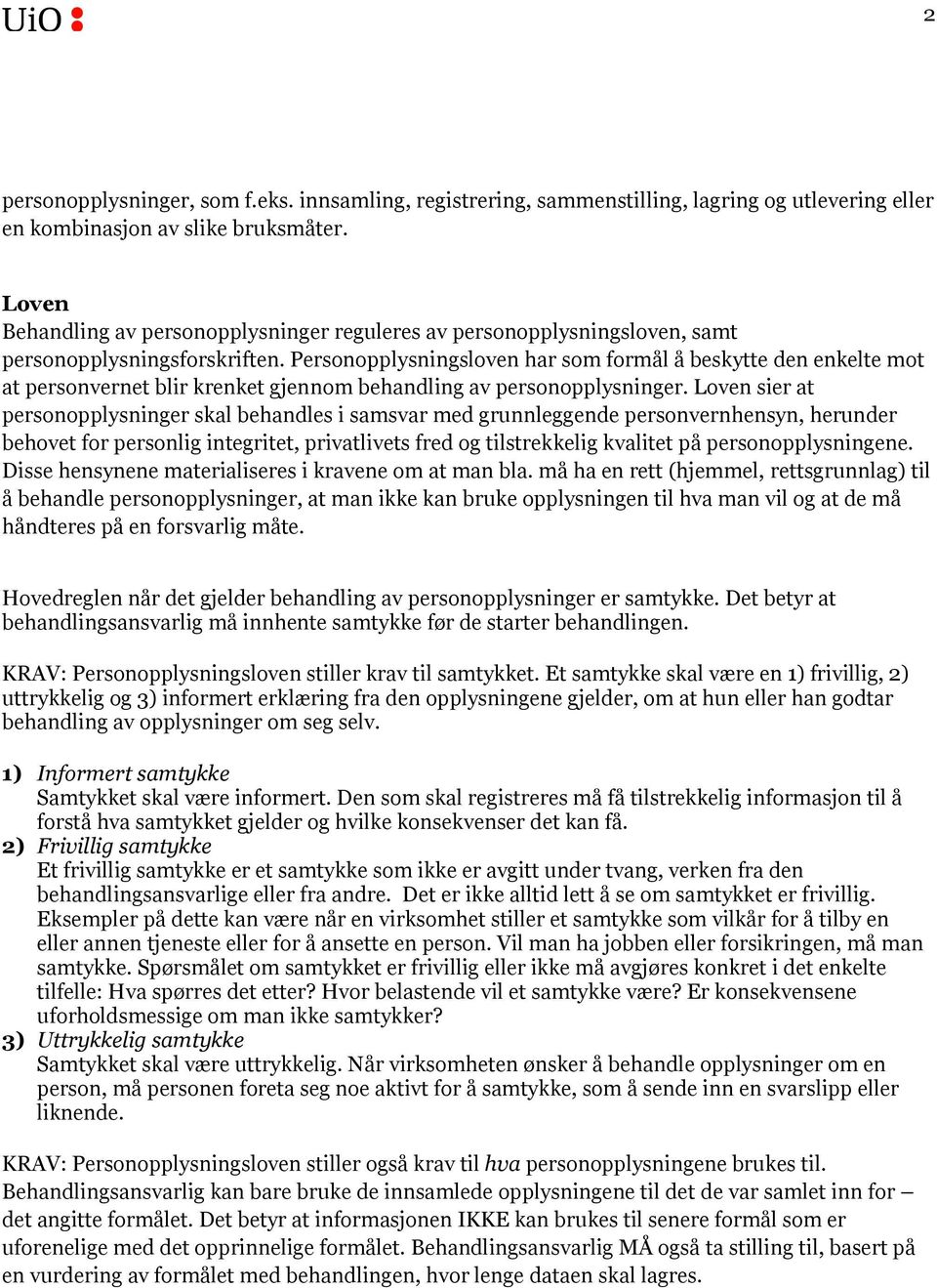 Personopplysningsloven har som formål å beskytte den enkelte mot at personvernet blir krenket gjennom behandling av personopplysninger.