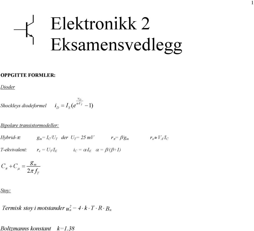 38a10-3 J/K Uttrykk for støyfaktoren ved enkel støymodell for S ( ) forsterker F = N S ( ) N Gen Last u +( R i ) = 1+ n, ekv G n,ekv 4 k T G RG Bn n -10