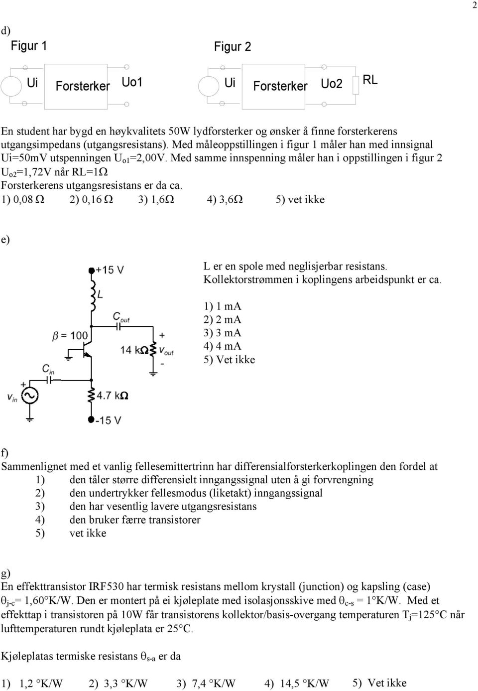 Med samme innspenning måler han i oppstillingen i figur U o =1,7V når RL=1Ω Forsterkerens utgangsresistans er da ca.