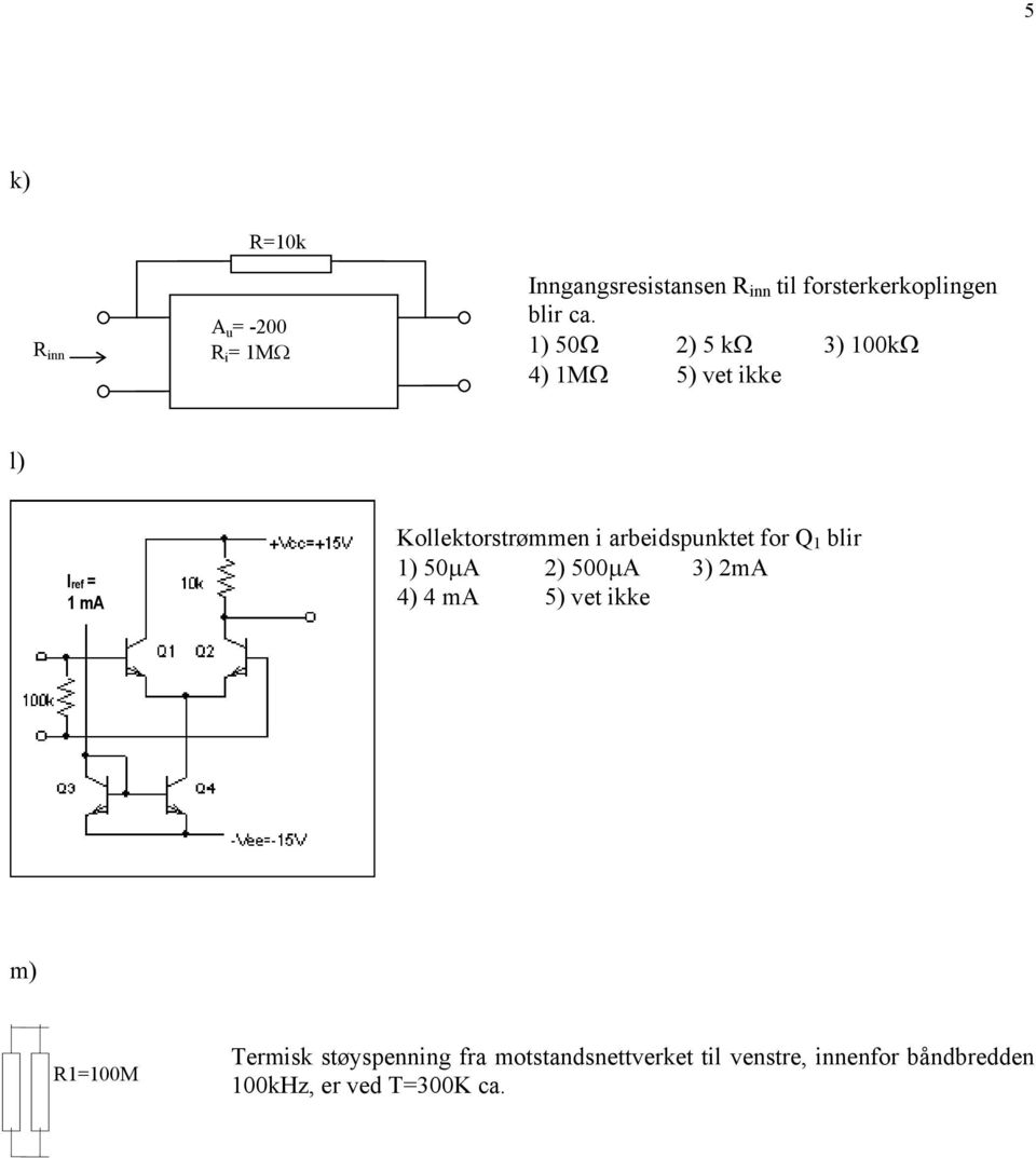 ikke m) R1=100MS Termisk støyspenning fra motstandsnettverket til venstre, innenfor båndbredden 100kHz, er ved T=300K ca.