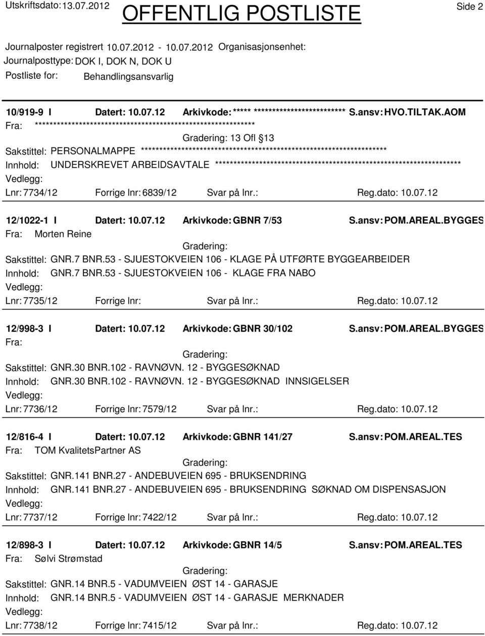 7 BNR.53 - SJUESTOKVEIEN 106 - KLAGE PÅ UTFØRTE BYGGEARBEIDER Innhold: GNR.7 BNR.53 - SJUESTOKVEIEN 106 - KLAGE FRA NABO Lnr: 7735/12 Forrige lnr: Svar på lnr.: Reg.dato: 10.07.