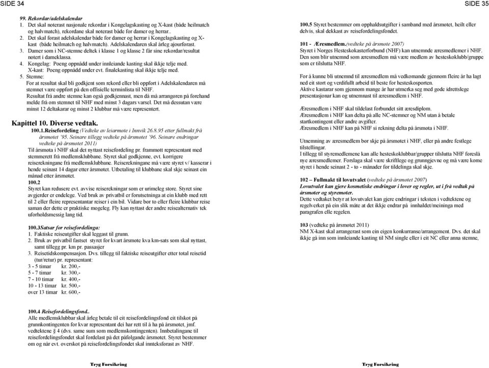 Damer som i NC-stemne deltek i klasse 1 og klasse 2 får sine rekordar/resultat notert i dameklassa. 4. Kongelag: Poeng oppnådd under innleiande kasting skal ikkje telje med.