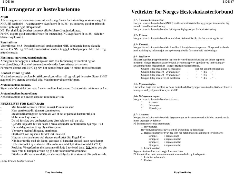 NC-avgifta er i år kr. 25,- både for klasse 1 og klasse 2. Resultatlister Viser til regel 93.5 Resultatlister skal straks sendast NHF, deltakande lag og aktuelle media.