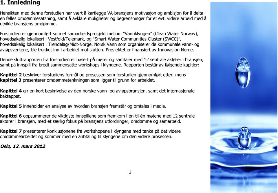 Forstudien er gjennomført som et samarbeidsprosjekt mellom Vannklyngen (Clean Water Norway), hovedsakelig lokalisert i Vestfold/Telemark, og Smart Water Communities Cluster (SWCC), hovedsakelig