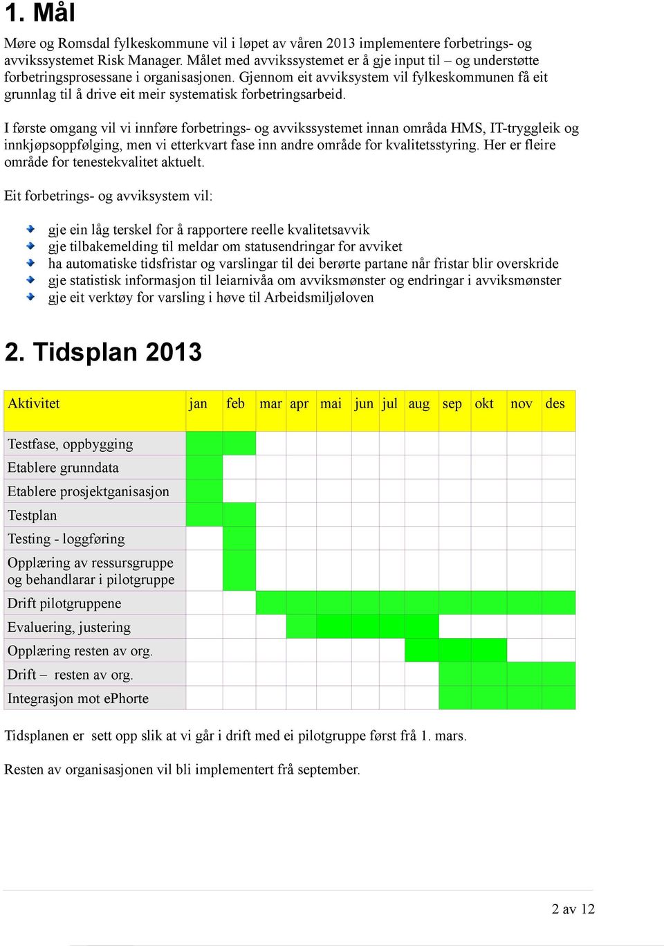 Gjennom eit avviksystem vil fylkeskommunen få eit grunnlag til å drive eit meir systematisk forbetringsarbeid.