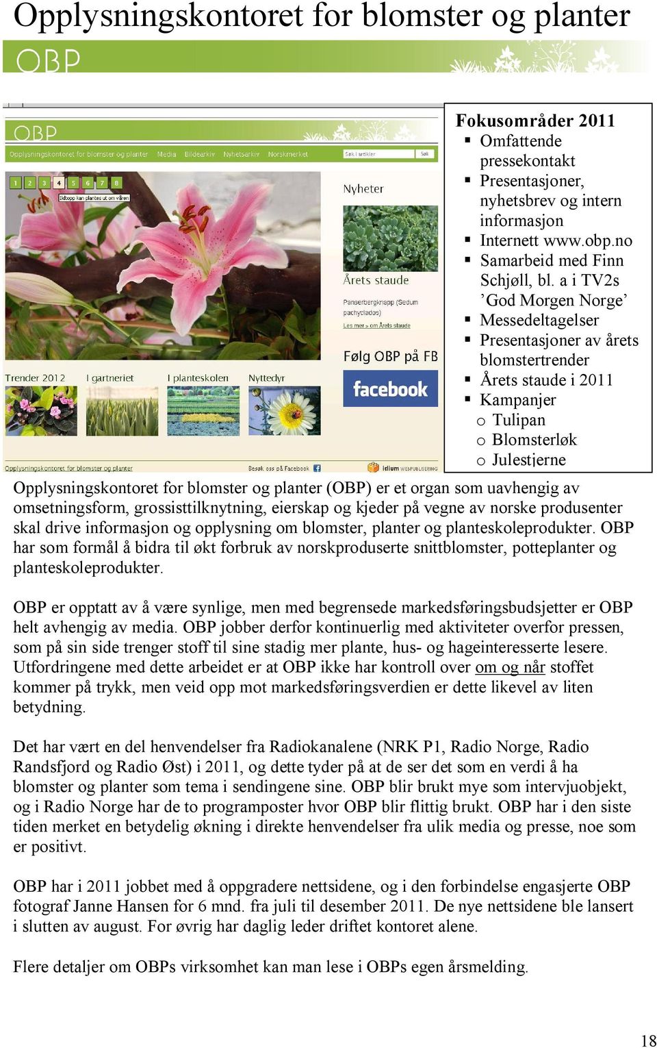 OBP har som formål å bidra til økt forbruk av norskproduserte snittblomster, potteplanter og planteskoleprodukter.