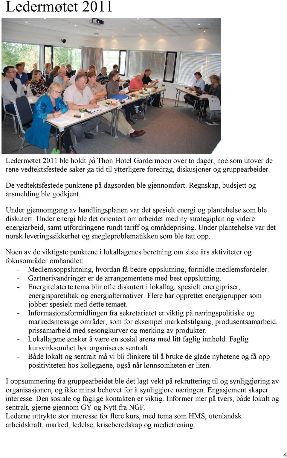 Under energi ble det orientert om arbeidet med ny strategiplan og videre energiarbeid, samt utfordringene rundt tariff og områdeprising.