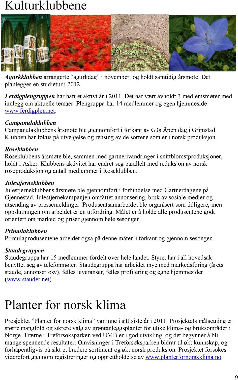 Campanulaklubben Campanulaklubbens årsmøte ble gjennomført i forkant av G3s Åpen dag i Grimstad. Klubben har fokus på utvelgelse og rensing av de sortene som er i norsk produksjon.