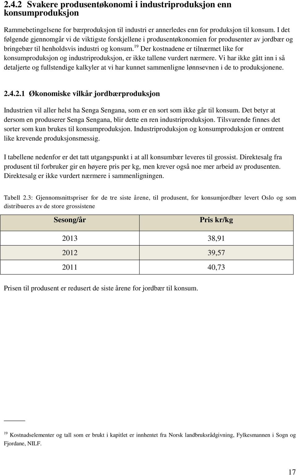 19 Der kostnadene er tilnærmet like for konsumproduksjon og industriproduksjon, er ikke tallene vurdert nærmere.