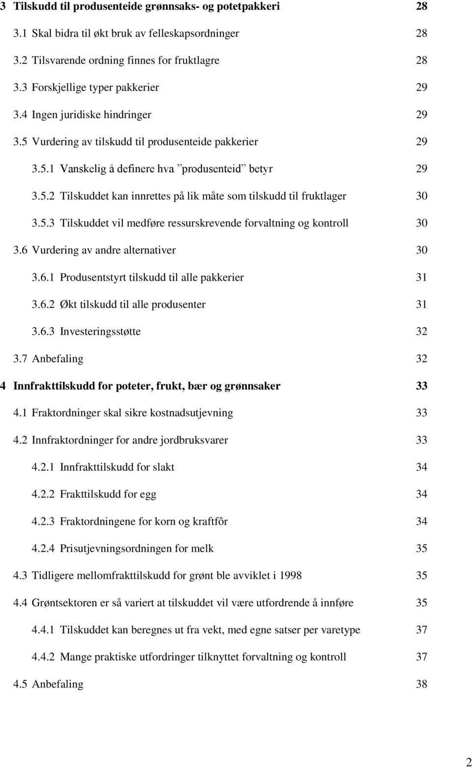 5.3 Tilskuddet vil medføre ressurskrevende forvaltning og kontroll 30 3.6 Vurdering av andre alternativer 30 3.6.1 Produsentstyrt tilskudd til alle pakkerier 31 3.6.2 Økt tilskudd til alle produsenter 31 3.