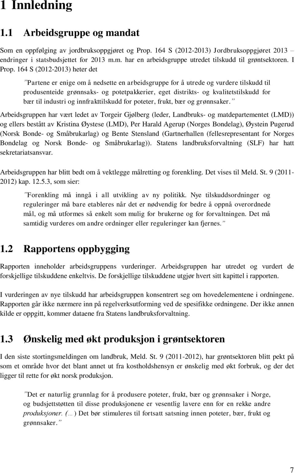 164 S (2012-2013) heter det Partene er enige om å nedsette en arbeidsgruppe for å utrede og vurdere tilskudd til produsenteide grønnsaks- og potetpakkerier, eget distrikts- og kvalitetstilskudd for