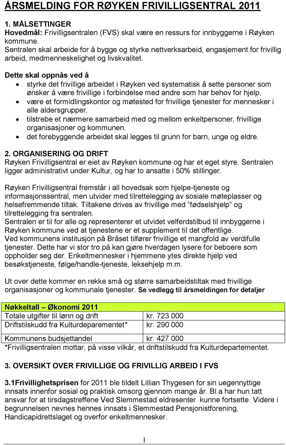 Dette skal oppnås ved å styrke det frivillige arbeidet i Røyken ved systematisk å sette personer som ønsker å være frivillige i forbindelse med andre som har behov for hjelp.