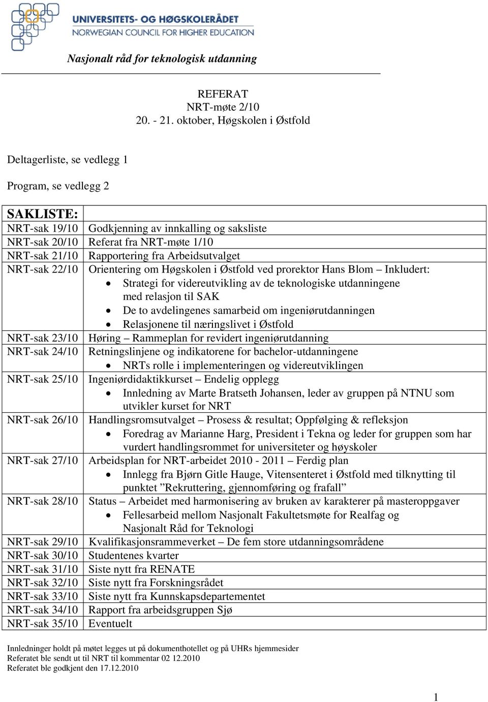 Rapportering fra Arbeidsutvalget NRT-sak 22/10 Orientering om Høgskolen i Østfold ved prorektor Hans Blom Inkludert: Strategi for videreutvikling av de teknologiske utdanningene med relasjon til SAK