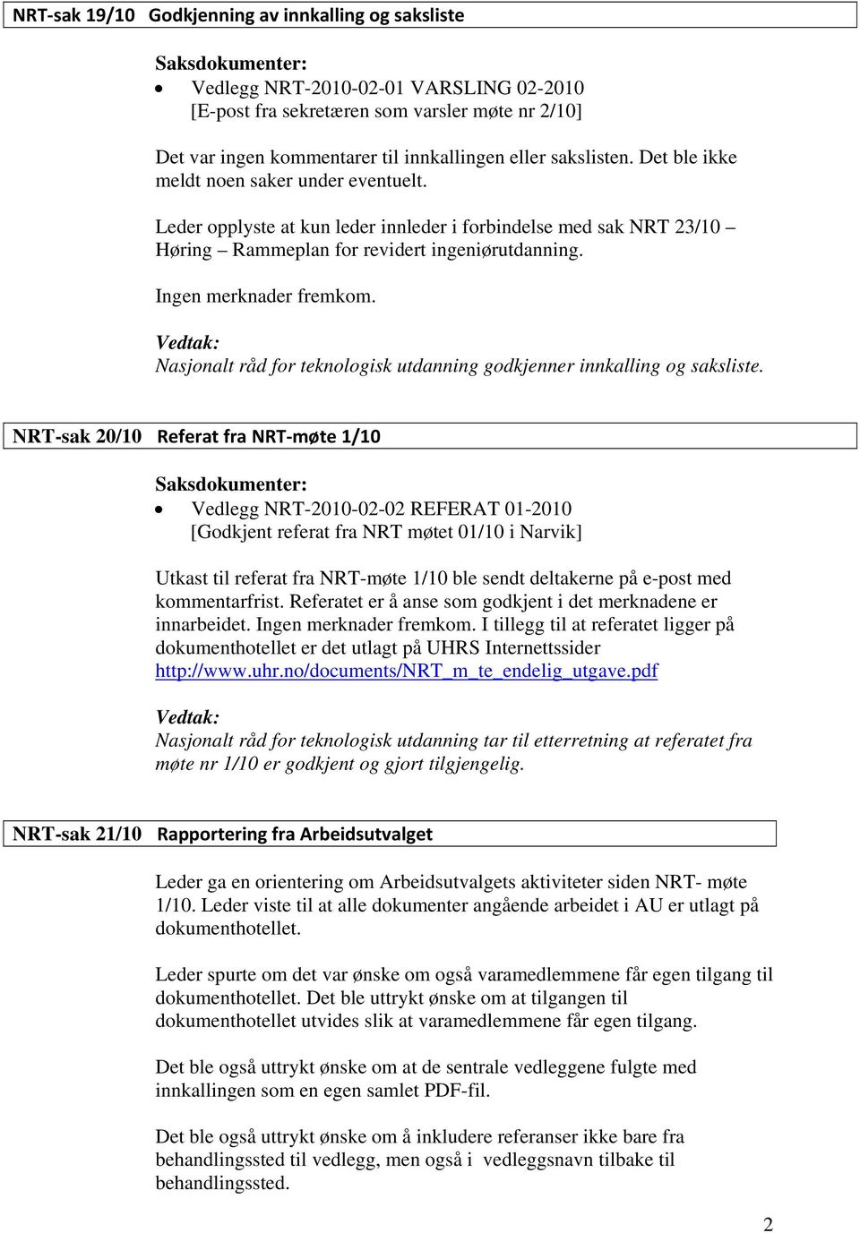 Ingen merknader fremkom. Nasjonalt råd for teknologisk utdanning godkjenner innkalling og saksliste.