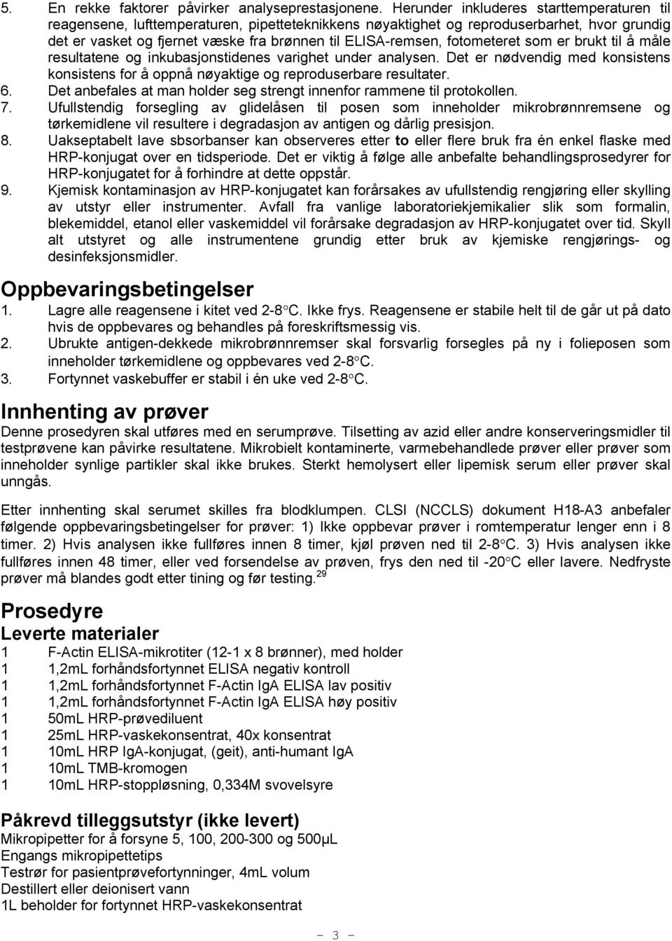 fotometeret som er brukt til å måle resultatene og inkubasjonstidenes varighet under analysen. Det er nødvendig med konsistens konsistens for å oppnå nøyaktige og reproduserbare resultater. 6.