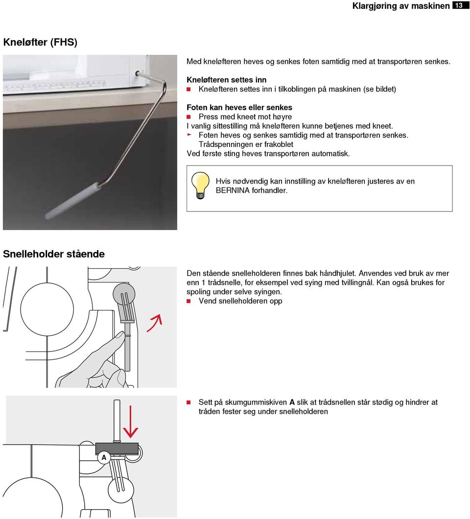 kneet. Foten heves og senkes samtidig med at transportøren senkes. Trådspenningen er frakoblet Ved første sting heves transportøren automatisk.