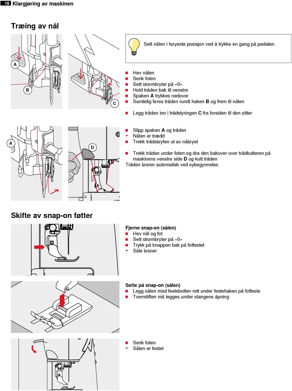 forsiden til den sitter A D Slipp spaken A og tråden Nålen er trædd Trekk trådsløyfen ut av nåløyet Trekk tråden under foten og dra den bakover over trådkutteren på maskinens venstre side D og kutt