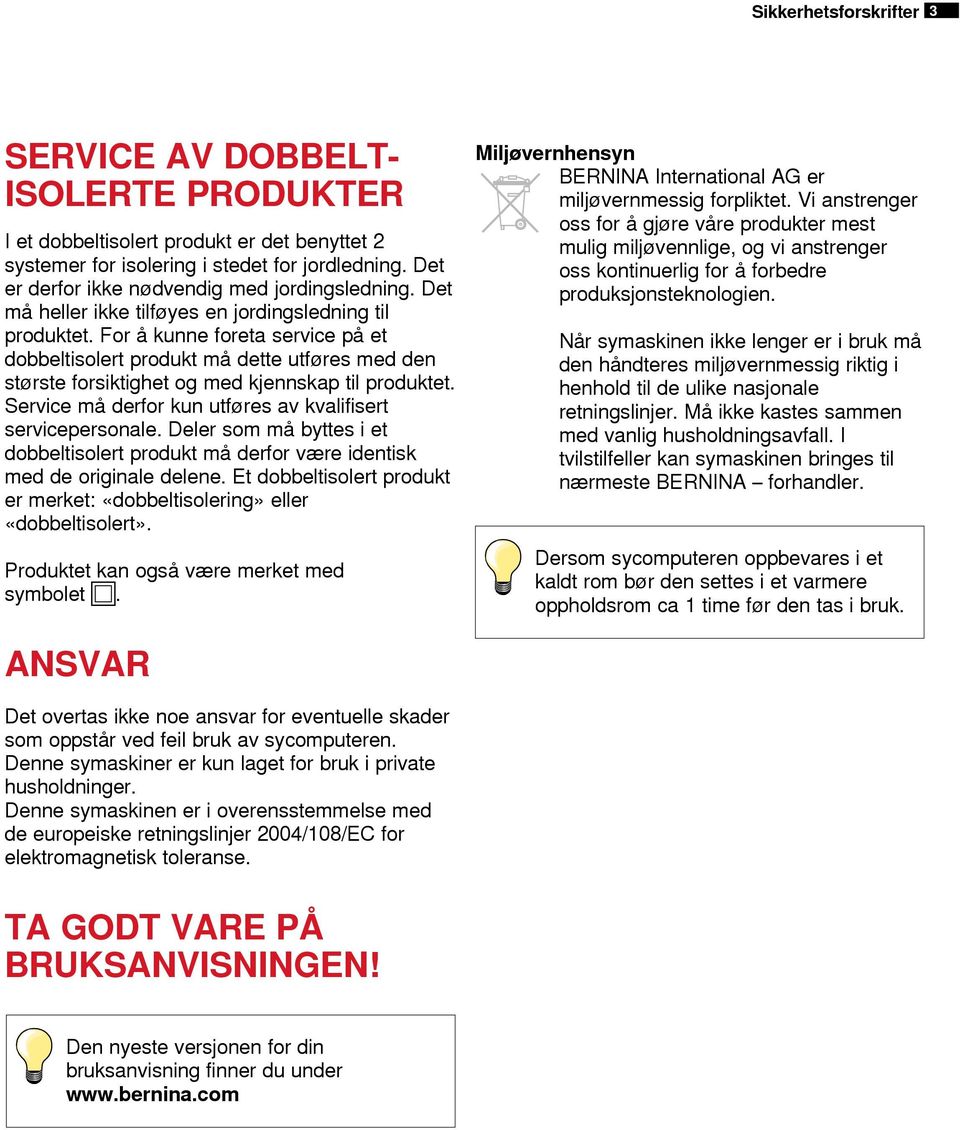 For å kunne foreta service på et dobbeltisolert produkt må dette utføres med den største forsiktighet og med kjennskap til produktet. Service må derfor kun utføres av kvalifisert servicepersonale.