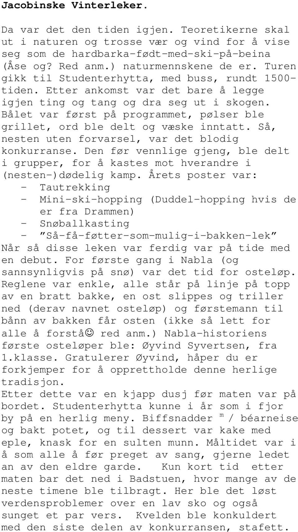 Bålet var først på programmet, pølser ble grillet, ord ble delt og væske inntatt. Så, nesten uten forvarsel, var det blodig konkurranse.