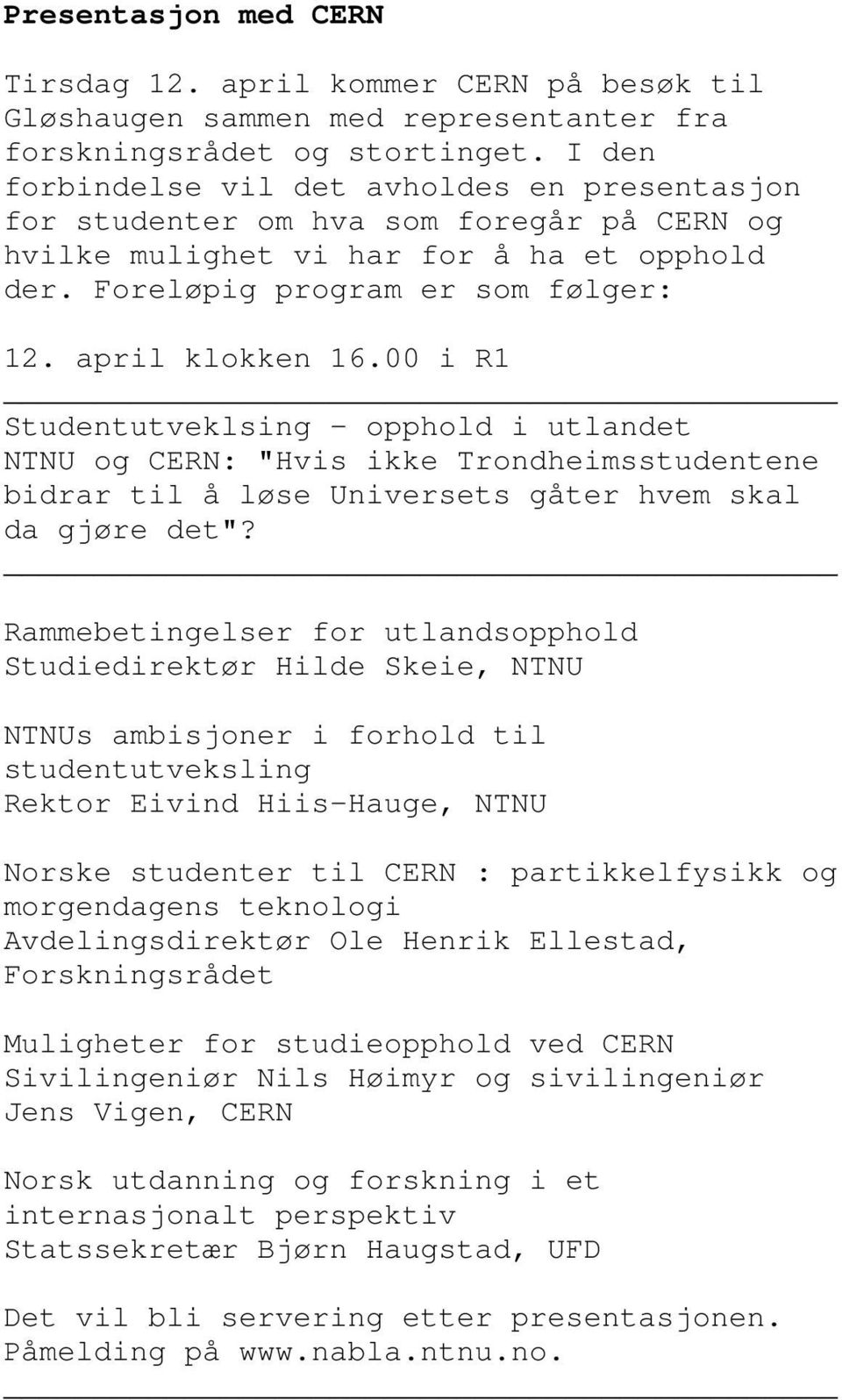 00 i R1 Studentutveklsing - opphold i utlandet NTNU og CERN: "Hvis ikke Trondheimsstudentene bidrar til å løse Universets gåter hvem skal da gjøre det"?