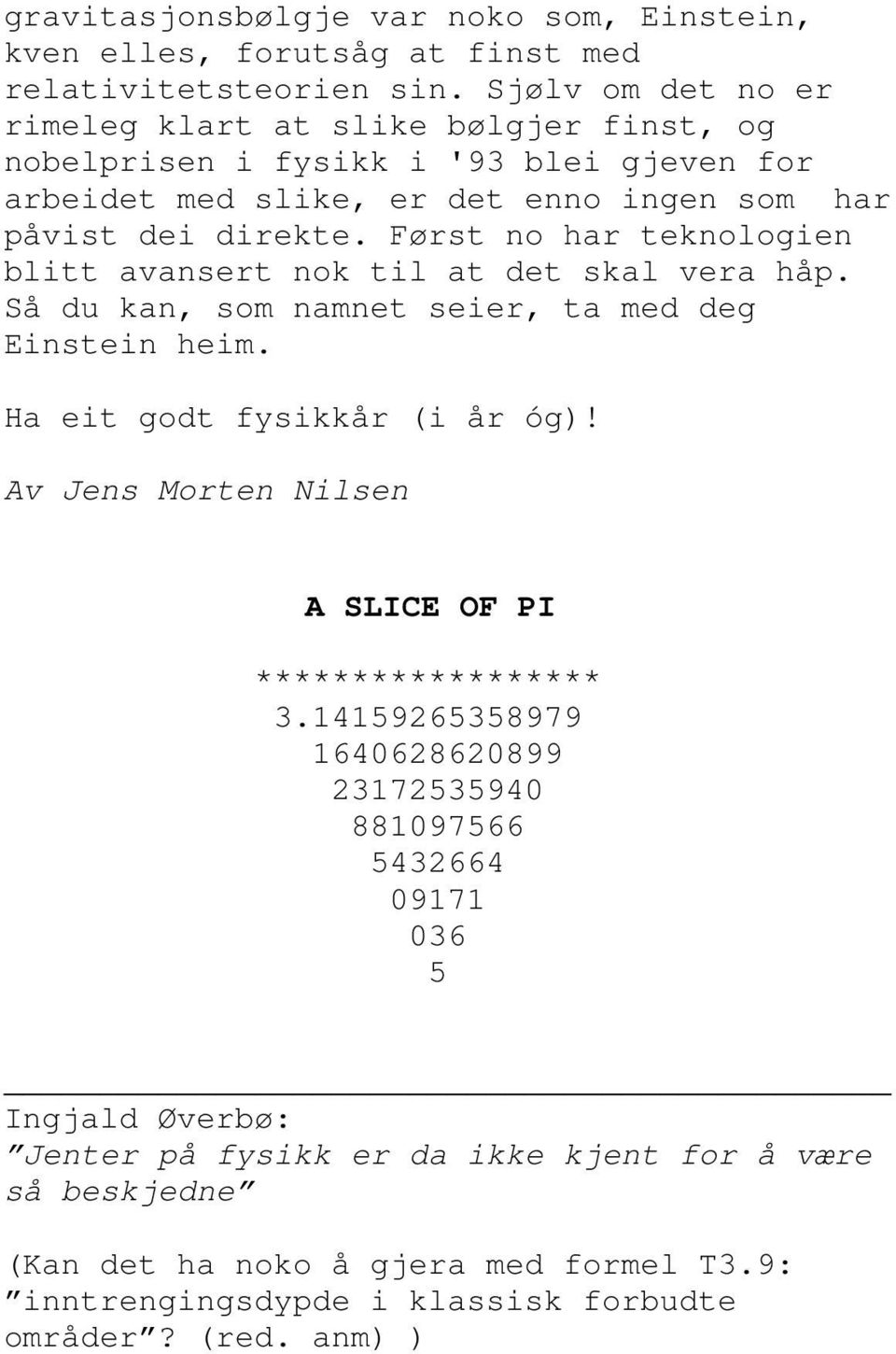 Først no har teknologien blitt avansert nok til at det skal vera håp. Så du kan, som namnet seier, ta med deg Einstein heim. Ha eit godt fysikkår (i år óg)!