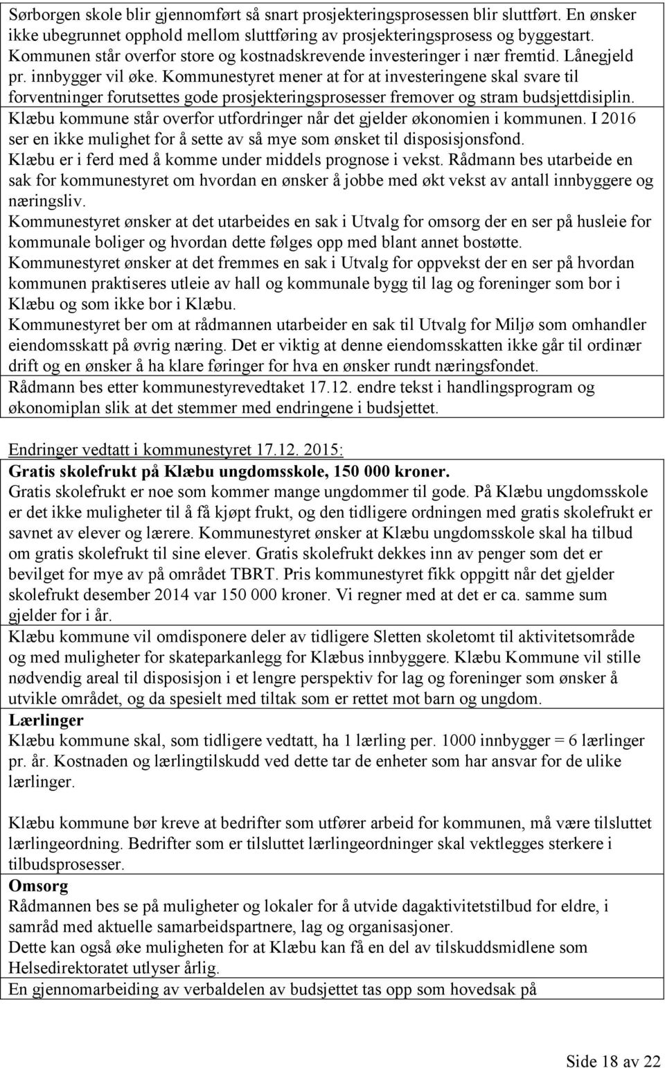 Kommunestyret mener at for at investeringene skal svare til forventninger forutsettes gode prosjekteringsprosesser fremover og stram budsjettdisiplin.