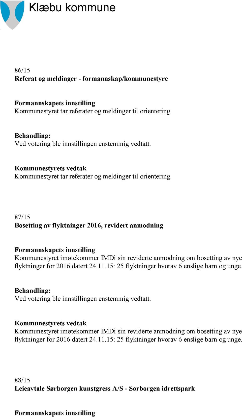 87/15 Bosetting av flyktninger 2016, revidert anmodning Formannskapets innstilling Kommunestyret imøtekommer IMDi sin reviderte anmodning om bosetting av nye flyktninger for 2016 datert 24.11.