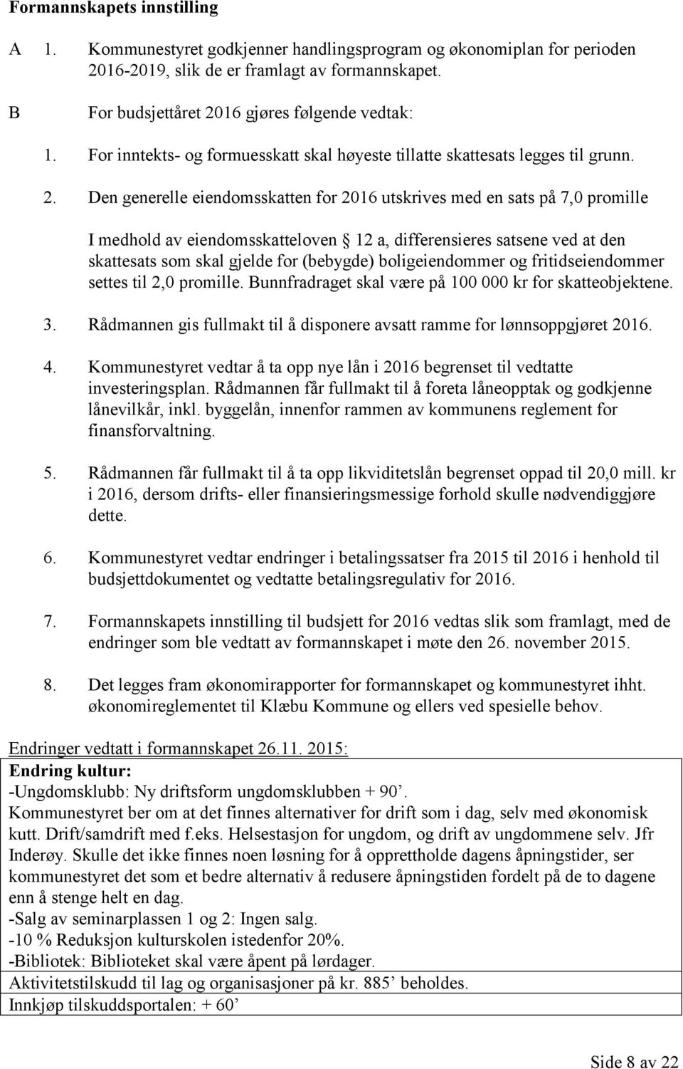 16 gjøres følgende vedtak: 1. For inntekts- og formuesskatt skal høyeste tillatte skattesats legges til grunn. 2.