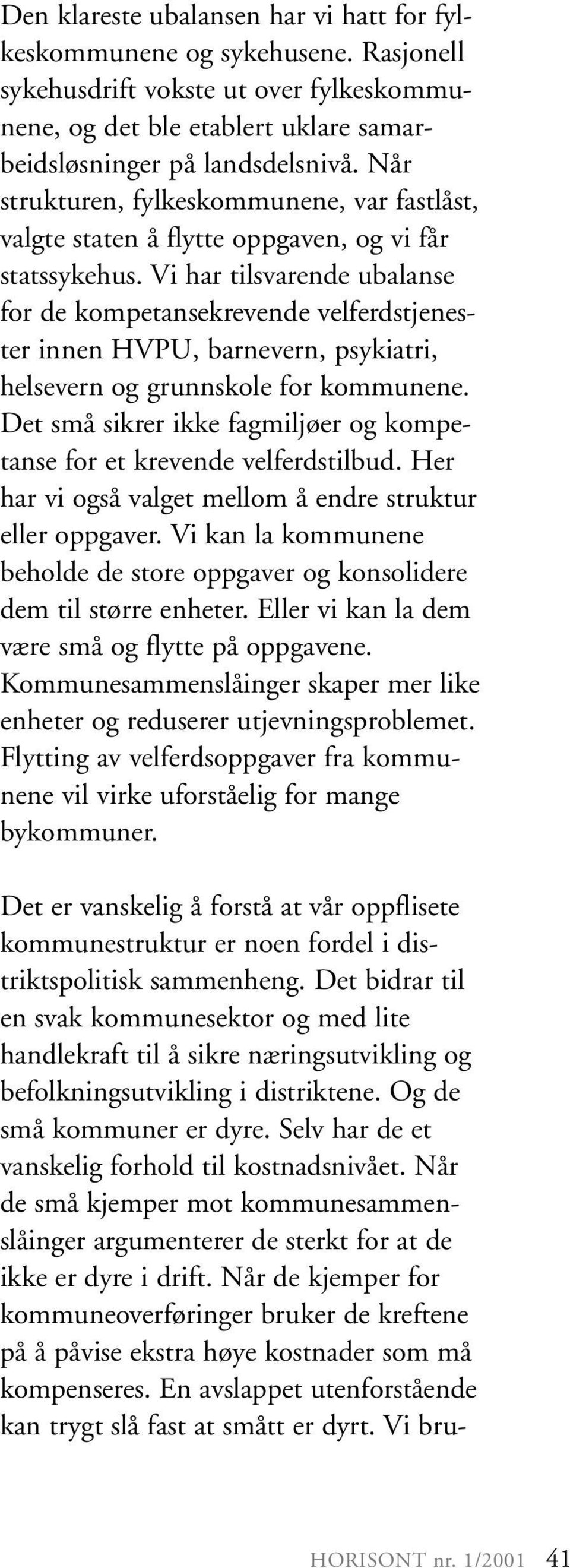 Vi har tilsvarende ubalanse for de kompetansekrevende velferdstjenester innen HVPU, barnevern, psykiatri, helsevern og grunnskole for kommunene.