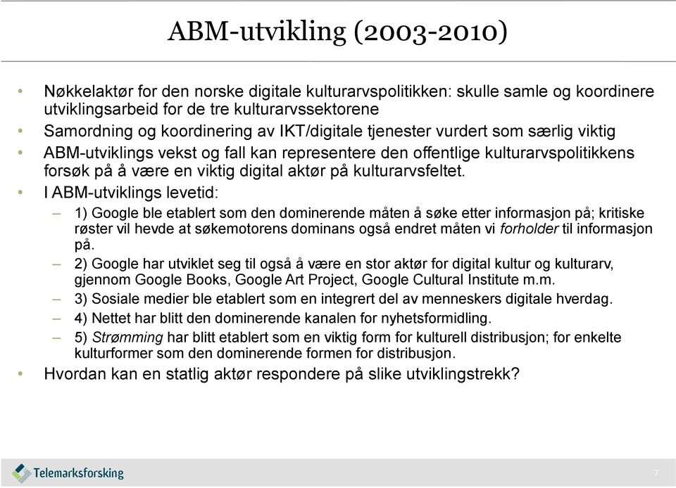 I ABM-utviklings levetid: 1) Google ble etablert som den dominerende måten å søke etter informasjon på; kritiske røster vil hevde at søkemotorens dominans også endret måten vi forholder til