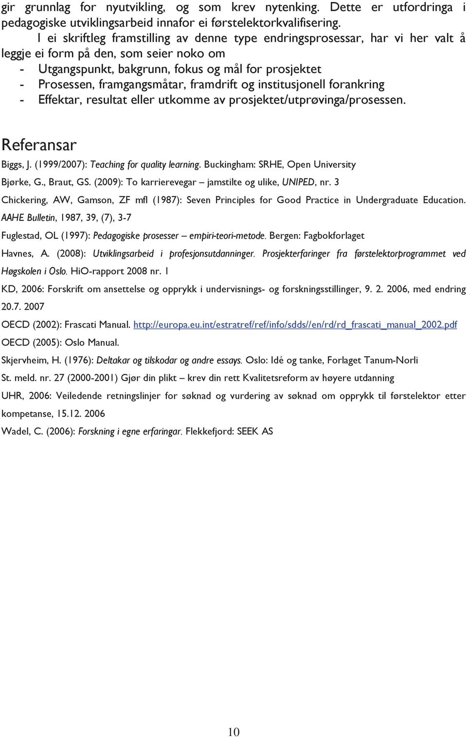 framgangsmåtar, framdrift og institusjonell forankring - Effektar, resultat eller utkomme av prosjektet/utprøvinga/prosessen. Referansar Biggs, J. (1999/2007): Teaching for quality learning.