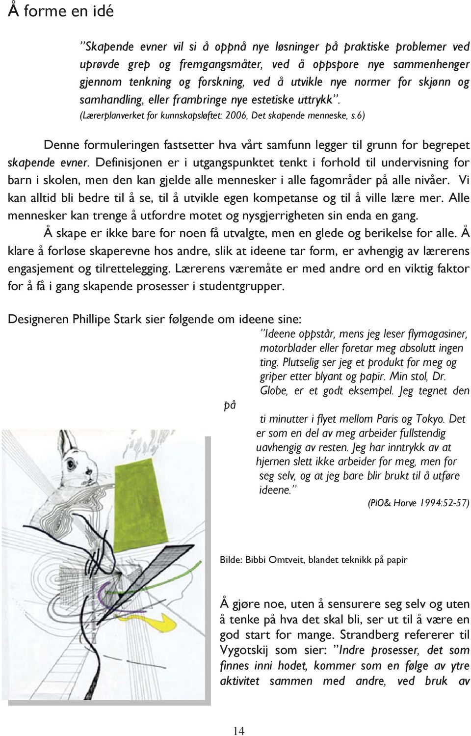 6) Denne formuleringen fastsetter hva vårt samfunn legger til grunn for begrepet skapende evner.