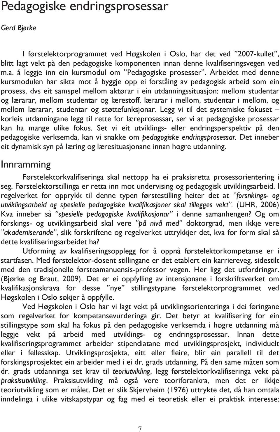 Arbeidet med denne kursmodulen har sikta mot å byggje opp ei forståing av pedagogisk arbeid som ein prosess, dvs eit samspel mellom aktørar i ein utdanningssituasjon: mellom studentar og lærarar,