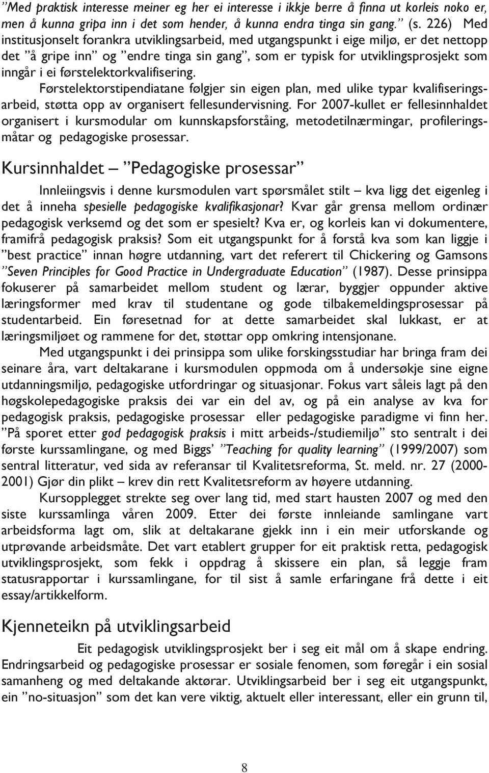 førstelektorkvalifisering. Førstelektorstipendiatane følgjer sin eigen plan, med ulike typar kvalifiseringsarbeid, støtta opp av organisert fellesundervisning.