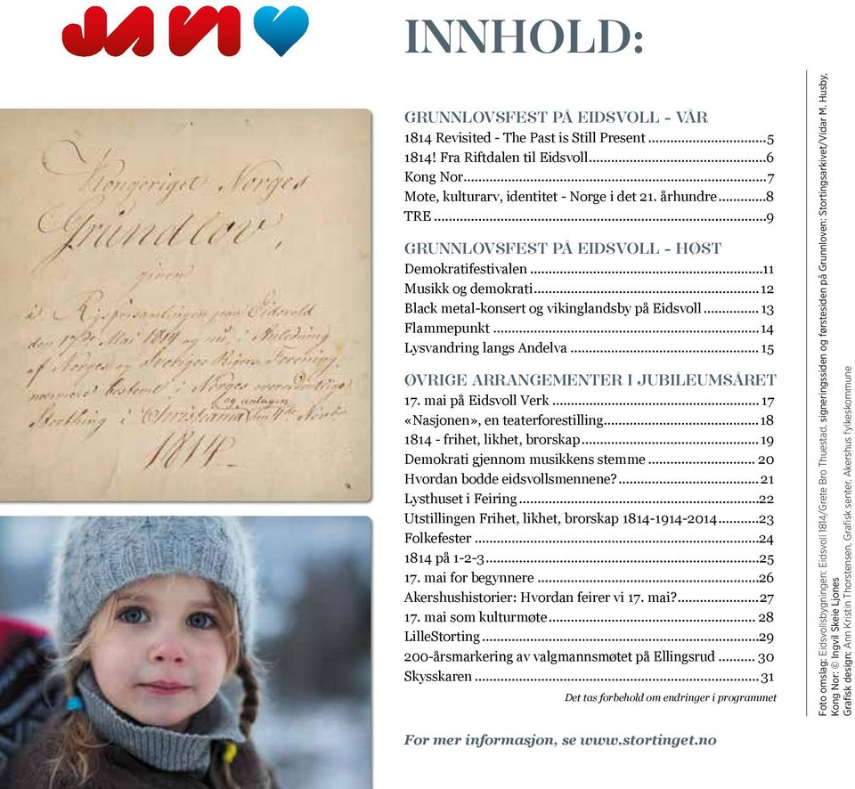 .. 15 ØVRIGE ARRANGEMENTER I JUBILEUMSÅRET 17. mai på Eidsvoll Verk... 17 «Nasjonen», en teaterforestilling...18 1814 - frihet, likhet, brorskap...19 Demokrati gjennom musikkens stemme.