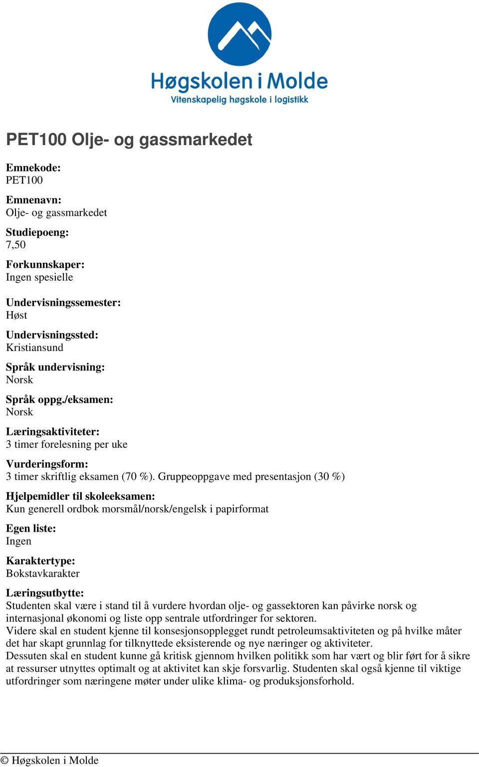 Gruppeoppgave med presentasjon (30 %) Hjelpemidler til skoleeksamen: Kun generell ordbok morsmål/norsk/engelsk i papirformat Egen liste: Ingen Karaktertype: Bokstavkarakter Læringsutbytte: Studenten