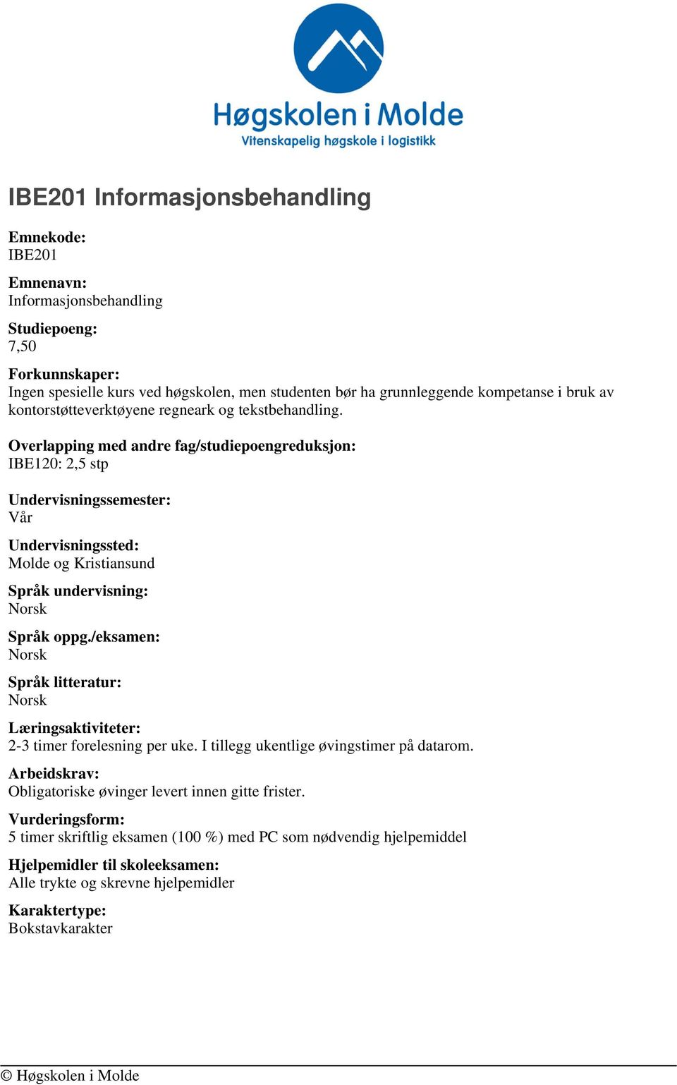 Overlapping med andre fag/studiepoengreduksjon: IBE120: 2,5 stp Undervisningssemester: Vår Undervisningssted: Molde og Kristiansund Språk undervisning: Språk oppg.